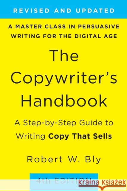 The Copywriter's Handbook: A Step-By-Step Guide to Writing Copy That Sells Bly, Robert W. 9781250238016 Holt McDougal