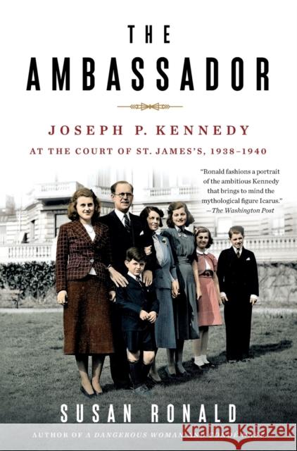 The Ambassador: Joseph P. Kennedy at the Court of St. James's 1938-1940 Susan Ronald 9781250238740 St Martin's Press