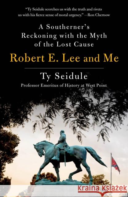 Robert E. Lee and Me: A Southerner's Reckoning with the Myth of the Lost Cause Ty Seidule 9781250239280 St. Martin's Griffin