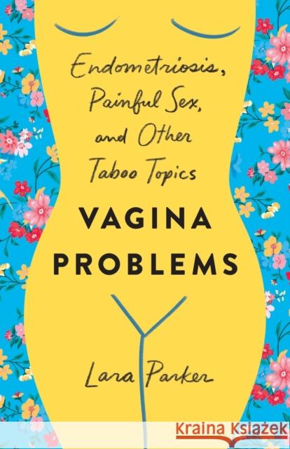 Vagina Problems: Endometriosis, Painful Sex, and Other Taboo Topics Lara Parker 9781250240682 St. Martin's Griffin