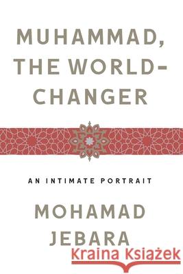 Muhammad, the World-Changer Mohamad Jebara 9781250240774