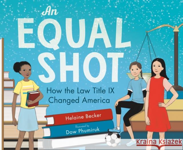 An Equal Shot: How the Law Title IX Changed America Helaine Becker Tiemdow Phumiruk 9781250241955 Henry Holt & Company