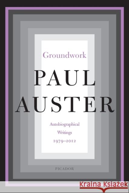 Groundwork: Autobiographical Writings, 1979-2012 Auster, Paul 9781250245809 Picador USA