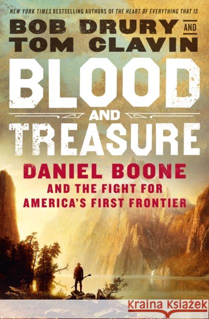 Blood and Treasure: Daniel Boone and the Fight for America's First Frontier Tom Clavin Bob Drury 9781250247131 St. Martin's Press