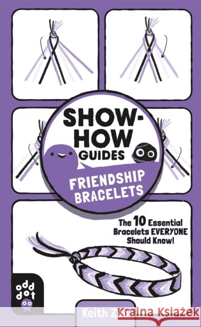 Show-How Guides: Friendship Bracelets: The 10 Essential Bracelets Everyone Should Know! Zoo, Keith 9781250249968 Odd Dot