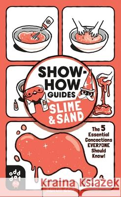 Show-How Guides: Slime & Sand: The 5 Essential Concoctions Everyone Should Know! Zoo, Keith 9781250249982 Odd Dot