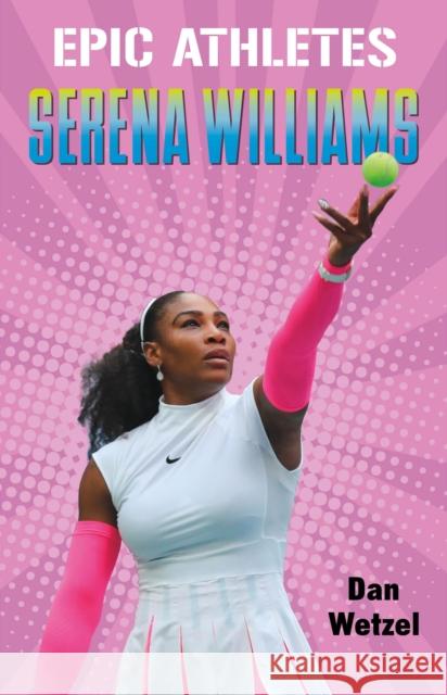 Epic Athletes: Serena Williams Dan Wetzel Sloane Leong 9781250250728