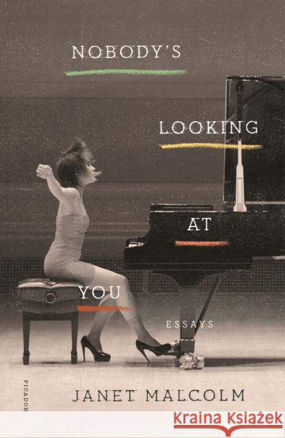 Nobody's Looking at You: Essays Janet Malcolm 9781250251084