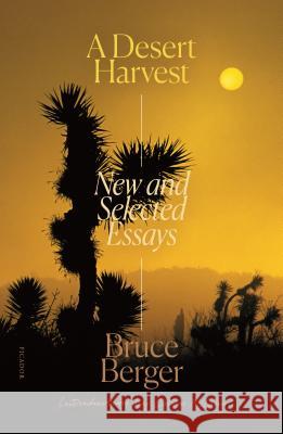 A Desert Harvest: New and Selected Essays Bruce Berger Colum McCann 9781250251121 Picador USA