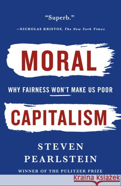 Moral Capitalism: Why Fairness Won't Make Us Poor Steven Pearlstein 9781250251459 St. Martin's Publishing Group
