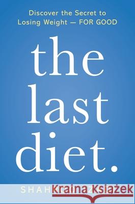 The Last Diet.: Discover the Secret to Losing Weight - For Good Izadi, Shahroo 9781250251992