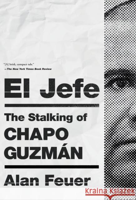 El Jefe: The Stalking of Chapo Guzmán Feuer, Alan 9781250254511 Flatiron Books