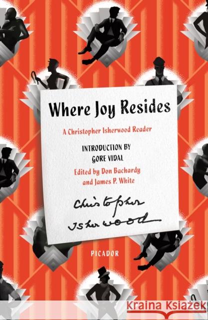 Where Joy Resides: A Christopher Isherwood Reader Christopher Isherwood Don Bachardy James P. White 9781250254863 Picador USA