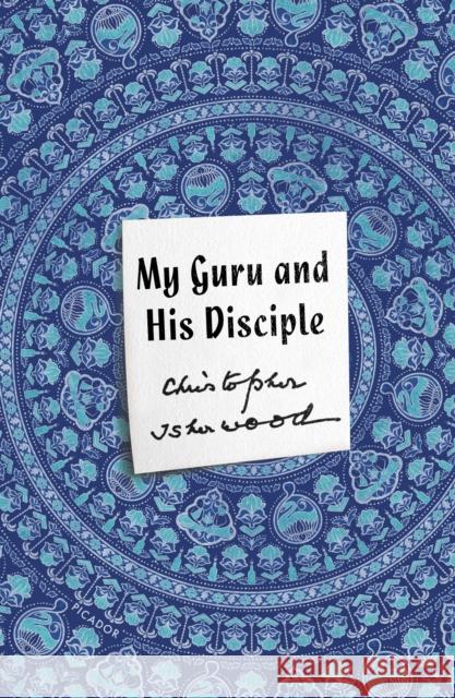 My Guru and His Disciple Christopher Isherwood 9781250254870 Picador USA