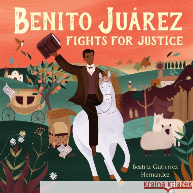 Benito Juárez Fights for Justice Hernandez, Beatriz Gutierrez 9781250257772 Laura Godwin Books