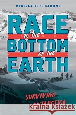 Race to the Bottom of the Earth: Surviving Antarctica Barone, Rebecca E. F. 9781250257802 Henry Holt & Company