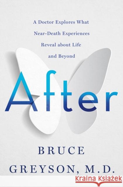 After: A Doctor Explores What Near-Death Experiences Reveal about Life and Beyond Bruce Greyson 9781250263032 St. Martin's Essentials