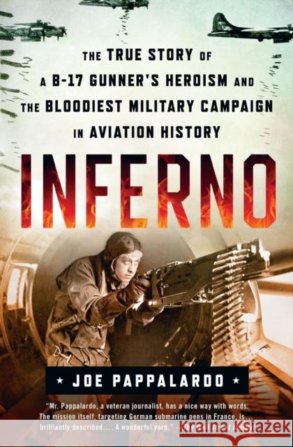 Inferno: The True Story of a B-17 Gunner's Heroism and the Bloodiest Military Campaign in Aviation History Joe Pappalardo 9781250264251 St Martin's Press