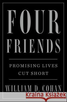 Four Friends: Promising Lives Cut Short William D. Cohan 9781250266309 Flatiron Books