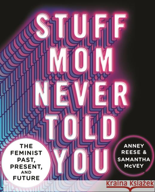 Stuff Mom Never Told You: The Feminist Past, Present, and Future Anney Reese Samantha McVey 9781250268600 Flatiron Books