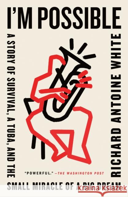 I'm Possible: A Story of Survival, a Tuba, and the Small Miracle of a Big Dream Richard Antoine White 9781250269669 Flatiron Books