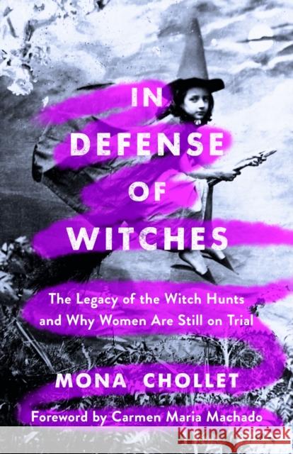 In Defense of Witches: The Legacy of the Witch Hunts and Why Women Are Still on Trial Mona Chollet Sophie R. Lewis 9781250271419 St. Martin's Press