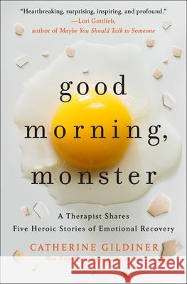 Good Morning, Monster: A Therapist Shares Five Heroic Stories of Emotional Recovery Gildiner, Catherine 9781250271488 St. Martin's Press