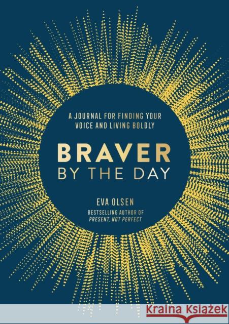 Braver by the Day: A Journal for Finding Your Voice and Living Boldly Olsen, Eva 9781250272096