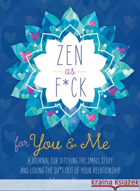 Zen as F*ck for You & Me: A Journal for Ditching the Small Stuff and Loving the Sh*t Out of Your Relationship Sweeney, Monica 9781250273710 Castle Point Books