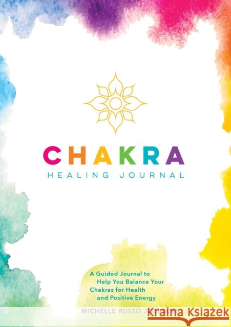 Chakra Healing Journal: A Guided Journal to Help You Balance Your Chakras for Health and Positive Energy Nadia Hayes 9781250273871 Castle Point Books