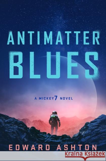 Antimatter Blues: A Mickey7 Novel Ashton, Edward 9781250275059 St. Martin's Press
