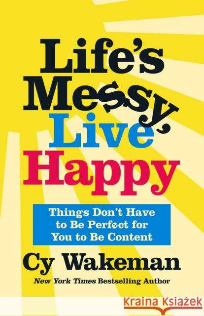 Life's Messy, Live Happy: Things Don't Have to Be Perfect for You to Be Content Cy Wakeman 9781250275165 St Martin's Press