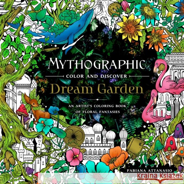 Mythographic Color and Discover: Dream Garden: An Artist's Coloring Book of Floral Fantasies Fabiana Attanasio 9781250275400