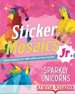 Sticker Mosaics Jr.: Sparkly Unicorns: Create Magical Pictures with Glitter Stickers! Gareth Moore 9781250276322 Castle Point Books