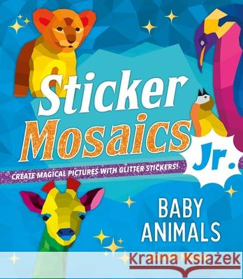 Sticker Mosaics Jr.: Baby Animals: Create Magical Pictures with Glitter Stickers! Gareth Moore 9781250276346 Castle Point Books