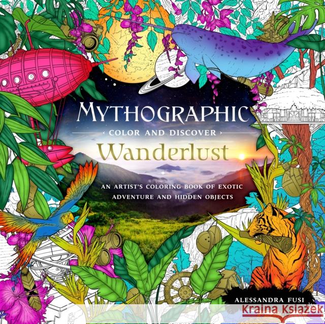Mythographic Color and Discover: Wanderlust: An Artist's Coloring Book of Exotic Adventure and Hidden Objects Alessandra Fusi 9781250276469 Castle Point Books