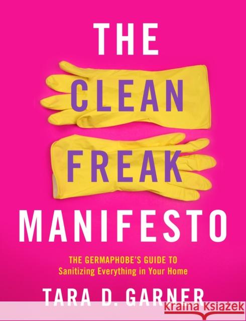 The Clean Freak Manifesto: The Germaphobe's Guide to Sanitizing Everything in Your Home Ida Noe 9781250276605 St Martin's Press