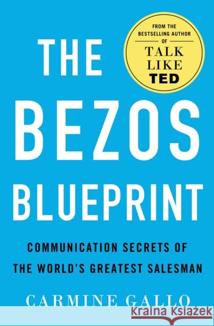 The Bezos Blueprint: Communication Secrets of the World's Greatest Salesman Carmine Gallo 9781250278333 St. Martin's Press