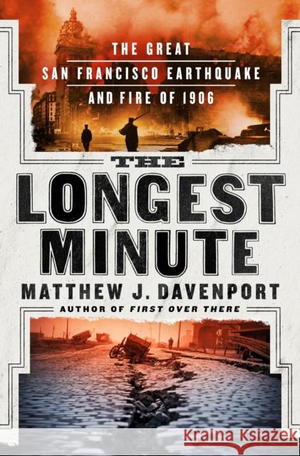 The Longest Minute: The Great San Francisco Earthquake and Fire of 1906 Matthew J. Davenport 9781250279279