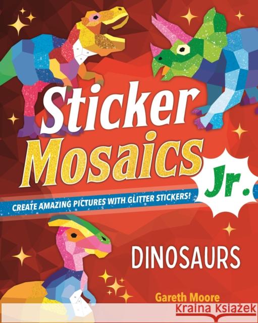 Sticker Mosaics Jr.: Dinosaurs: Create Amazing Pictures with Glitter Stickers! Moore, Gareth 9781250279699 Castle Point Books