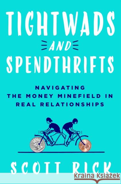 Tightwads and Spendthrifts: Navigating the Money Minefield in Real Relationships Scott Rick 9781250280077