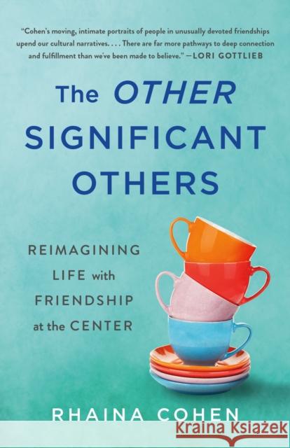 The Other Significant Others: Reimagining Life with Friendship at the Center Rhaina Cohen 9781250280916 St. Martin's Publishing Group