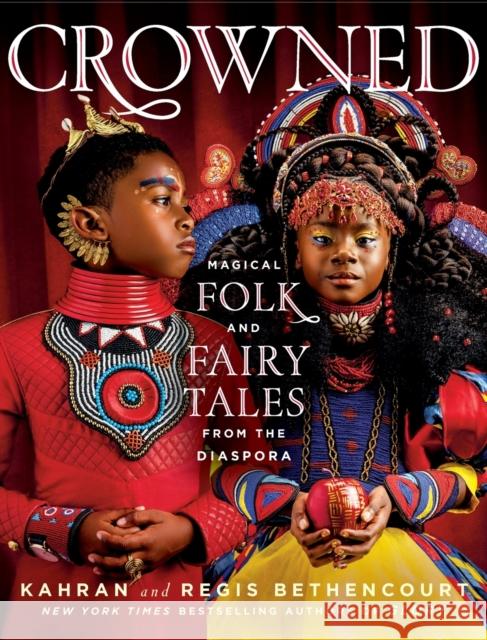 CROWNED: Magical Folk and Fairy Tales from the Diaspora Kahran Bethencourt Regis Bethencourt Salamishah Tillet 9781250281388 St. Martin's Press