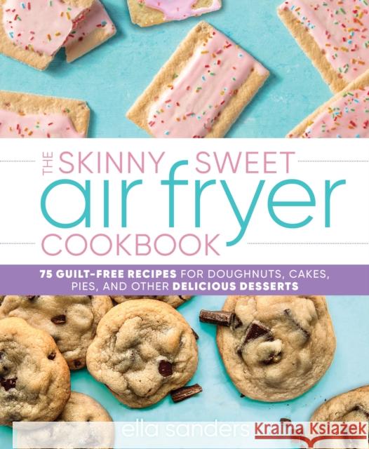 The Skinny Sweet Air Fryer Cookbook Ella Sanders 9781250282163 Castle Point Books