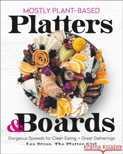 Mostly Plant-Based Platters & Boards: Gorgeous Spreads for Clean Eating and Great Gatherings  9781250282255 Castle Point Books