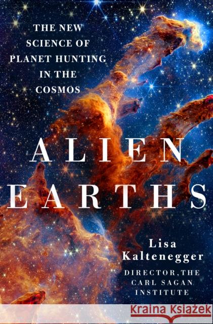 Alien Earths: The New Science of Planet Hunting in the Cosmos Dr. Lisa Kaltenegger 9781250283634 St. Martin's Publishing Group