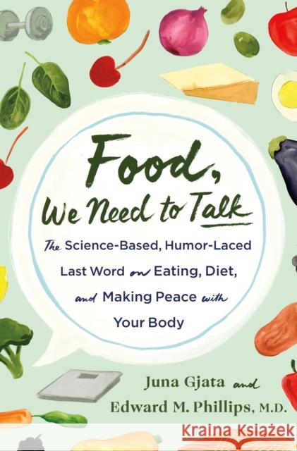 Food, We Need to Talk: The Science-Based, Humor-Laced Last Word on Eating, Diet, and Making Peace with Your Body Juna Gjata Edward M. Phillips 9781250283689 St Martin's Press