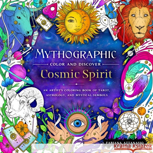 Mythographic Color and Discover: Cosmic Spirit: An Artist's Coloring Book of Tarot, Astrology, and Mystical Symbols Attanasio, Fabiana 9781250285485