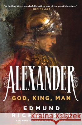 Alexander: God, King, Man Edmund Richardson 9781250285614 St. Martin's Press