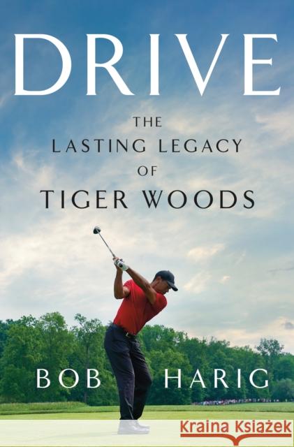 Drive: The Lasting Legacy of Tiger Woods Bob Harig 9781250288752 St. Martin's Publishing Group